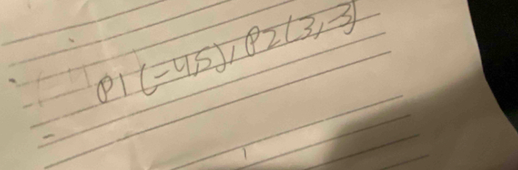 p_1(-4,5), p_2(3,-3)