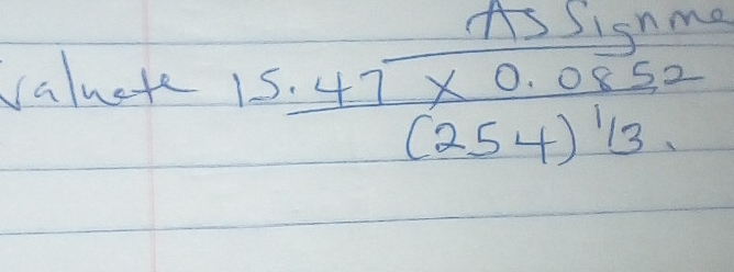 AsSisnme 
caluate frac 15.47* 0.0852(254)^1/3