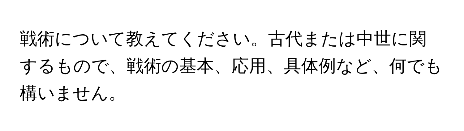 戦術について教えてください。古代または中世に関するもので、戦術の基本、応用、具体例など、何でも構いません。