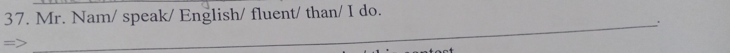 Mr. Nam/ speak/ English/ fluent/ than/ I do. 
_