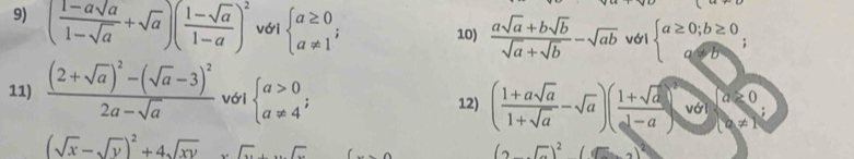 ( (1-asqrt(a))/1-sqrt(a) +sqrt(a))( (1-sqrt(a))/1-a )^2 với beginarrayl a≥ 0 a!= 1endarray.; 10)  (asqrt(a)+bsqrt(b))/sqrt(a)+sqrt(b) -sqrt(ab) với beginarrayl a≥ 0;b≥ 0 a!= bendarray.; 
11) frac (2+sqrt(a))^2-(sqrt(a)-3)^22a-sqrt(a) với beginarrayl a>0 a!= 4^;endarray. 12) ( (1+asqrt(a))/1+sqrt(a) -sqrt(a))( (1+sqrt(a))/1-a ) <0</tex>
(sqrt(x)-sqrt(y))^2+4sqrt(xy) C..E
(2sqrt(5))^2