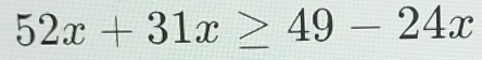 52x+31x≥ 49-24x