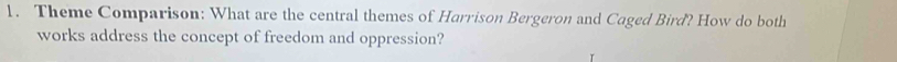 Theme Comparison: What are the central themes of Harrison Bergeron and Caged Bird? How do both 
works address the concept of freedom and oppression?