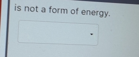 is not a form of energy.