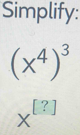 Simplify:
(x^4)^3
? ]
2
∠ a