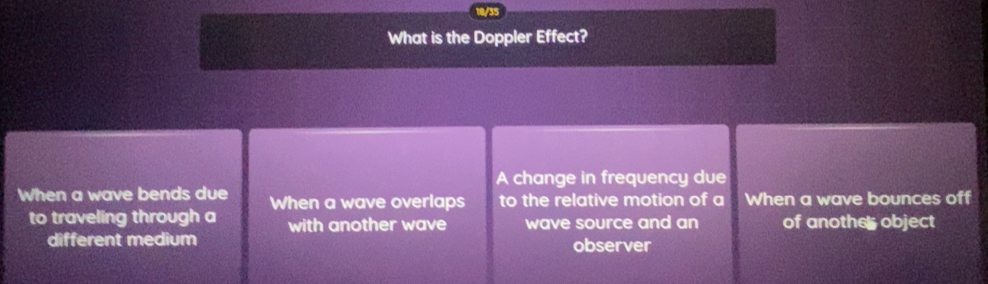 Solved: 18/35 What is the Doppler Effect? A change in frequency due ...