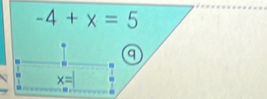 -4+x=5
x=