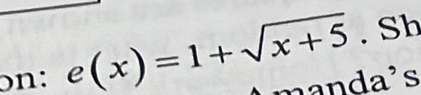 Sh 
on: e(x)=1+sqrt(x+5) nanda's