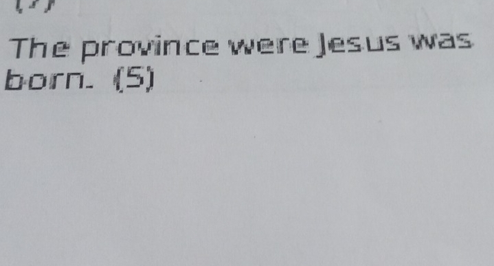 The province were Jesus was 
born. (5)