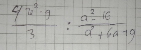  (4u^2-9)/3 : (a^2-16)/a^2+6a+9 