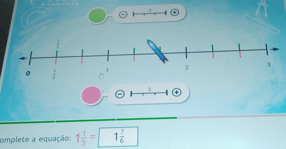 3
3
omplete a equação: 1 1/3 = 1 ?/6 