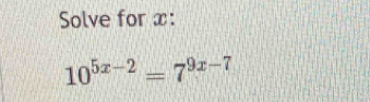 Solve for x :
10^(5x-2)=7^(9x-7)