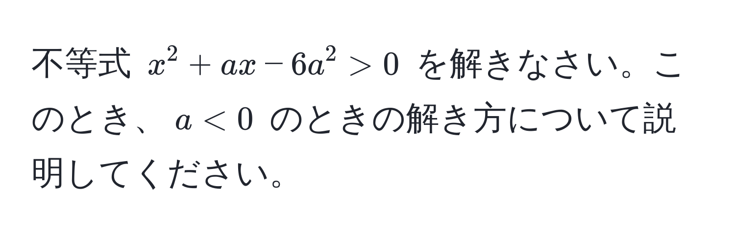 不等式 $x^2 + ax - 6a^2 > 0$ を解きなさい。このとき、$a < 0$ のときの解き方について説明してください。