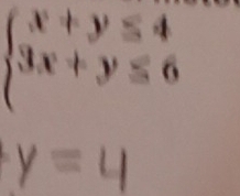 beginarrayl x+y≤ 4 3x+y≤ 6endarray.