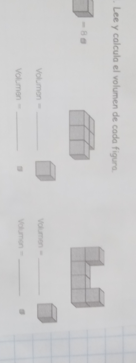Lee y calcula el volumen de cada figura.
=8
Volumen = _  Volumen =_ 
Volumen = _D Volumen =_
