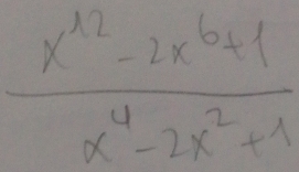  (x^(12)-2x^6+1)/x^4-2x^2+1 