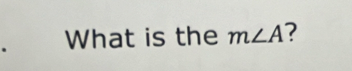 What is the m∠ A ?