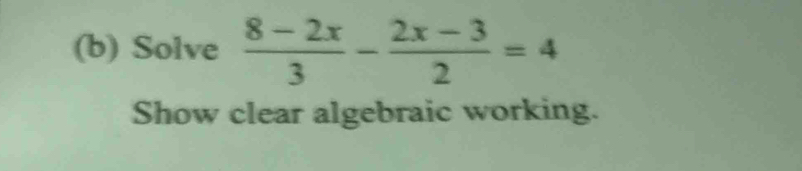 Solve  (8-2x)/3 - (2x-3)/2 =4
Show clear algebraic working.