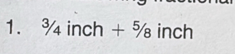 1. % inch + % inch