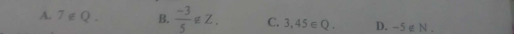 A. 7∉ Q. B.  (-3)/5 ∉ Z. C. 3,45∈ Q.
D. -5∉ N.