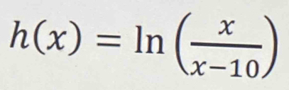 h(x)=ln ( x/x-10 )