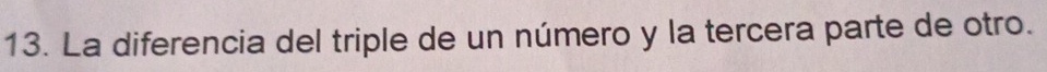 La diferencia del triple de un número y la tercera parte de otro.