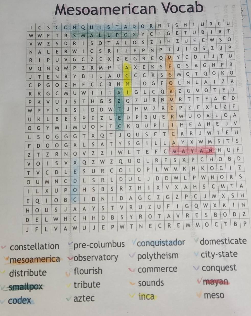 Mesoamerican Vocab
S
A
H
N
Z
P
constellation pre-columbus conquistador domesticate
mesoamerica observatory polytheism city-state
distribute flourish commerce conquest
smallpox tribute sounds mayan
codex aztec inca
meso