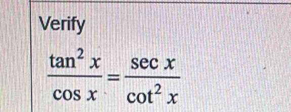 Verify
 tan^2x/cos x = sec x/cot^2x 