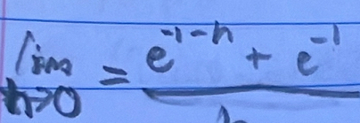 limlimits _hto 0=frac e^(-1-h)+e^(-1)