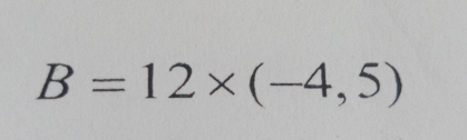 B=12* (-4,5)