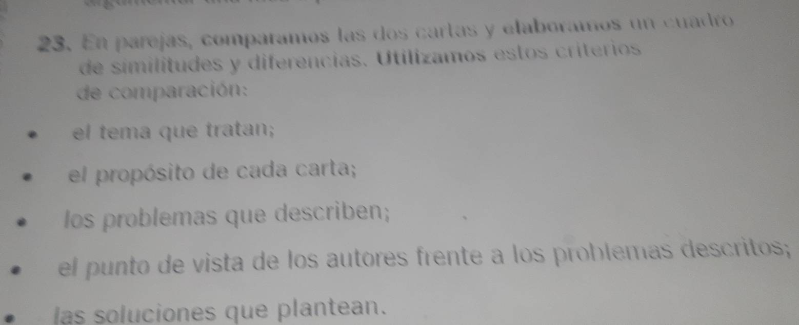 En parejás, comparamos las dos cartas y elaboramos un cuadro 
de similitudes y diferencias. Utilizamos estos críterios 
de comparación: 
el tema que tratan; 
el propósito de cada carta; 
los problemas que describen; 
el punto de vista de los autóres frente a los problemas descritos; 
las soluciones que plantean.