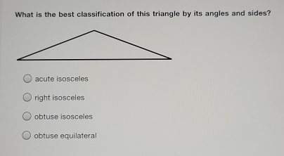 What is the best classification of this triangle by its angles and sides?
acute isosceles
right isosceles
obtuse isosceles
obtuse equilateral