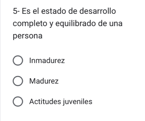 5- Es el estado de desarrollo
completo y equilibrado de una
persona
Inmadurez
Madurez
Actitudes juveniles