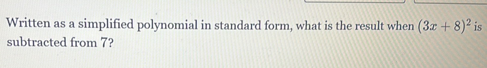 Written as a simplified polynomial in standard form, what is the result when (3x+8)^2 is 
subtracted from 7?