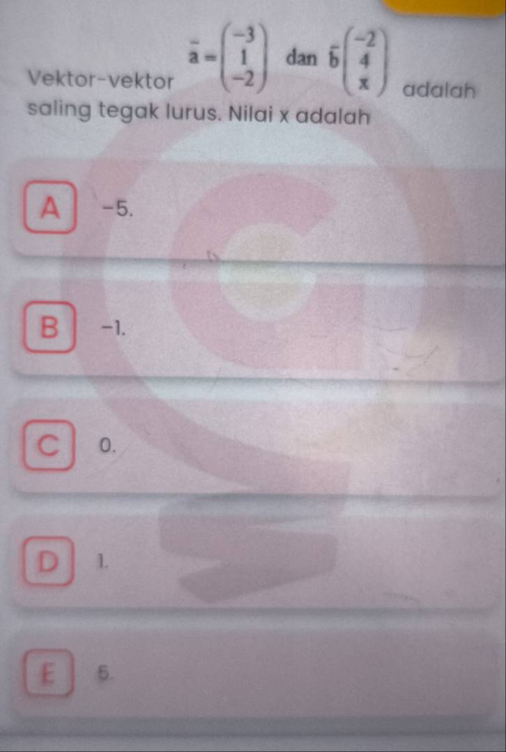 overline a=beginpmatrix -3 1 -2endpmatrix dan beginarrayr -2 6beginpmatrix -2 4 x
Vektor-vektor adalah
saling tegak lurus. Nilai x adalah
A -5.
B -1.
C 0.
D 1.
E | 5.