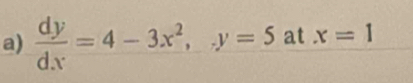  dy/dx =4-3x^2, y=5 at x=1