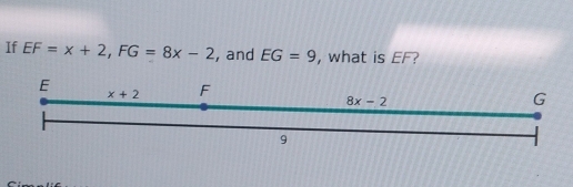 If EF=x+2,FG=8x-2 , and EG=9 , what is EF?