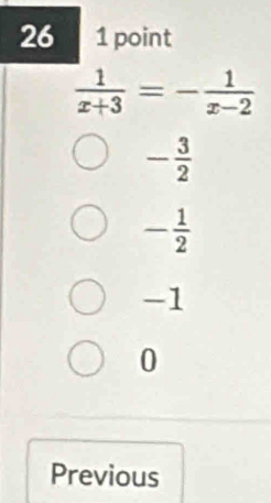 26 1 point
 1/x+3 =- 1/x-2 
- 3/2 
- 1/2 
-1
0
Previous