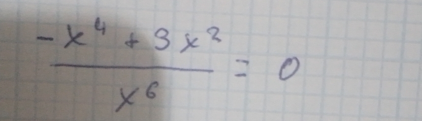  (-x^4+3x^2)/x^6 =0