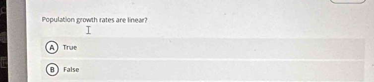 Population growth rates are linear?
ATrue
B False