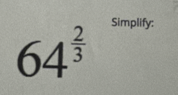 64^(frac 2)3
Simplify: