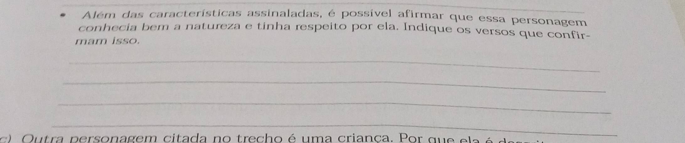 Além das características assinaladas, é possível afirmar que essa personagem 
conhecia bem a natureza e tinha respeito por ela. Indique os versos que confir- 
mam isso. 
_ 
_ 
_ 
_ 
Ou tra personagem citada no trecho é uma criança. Por que e l a