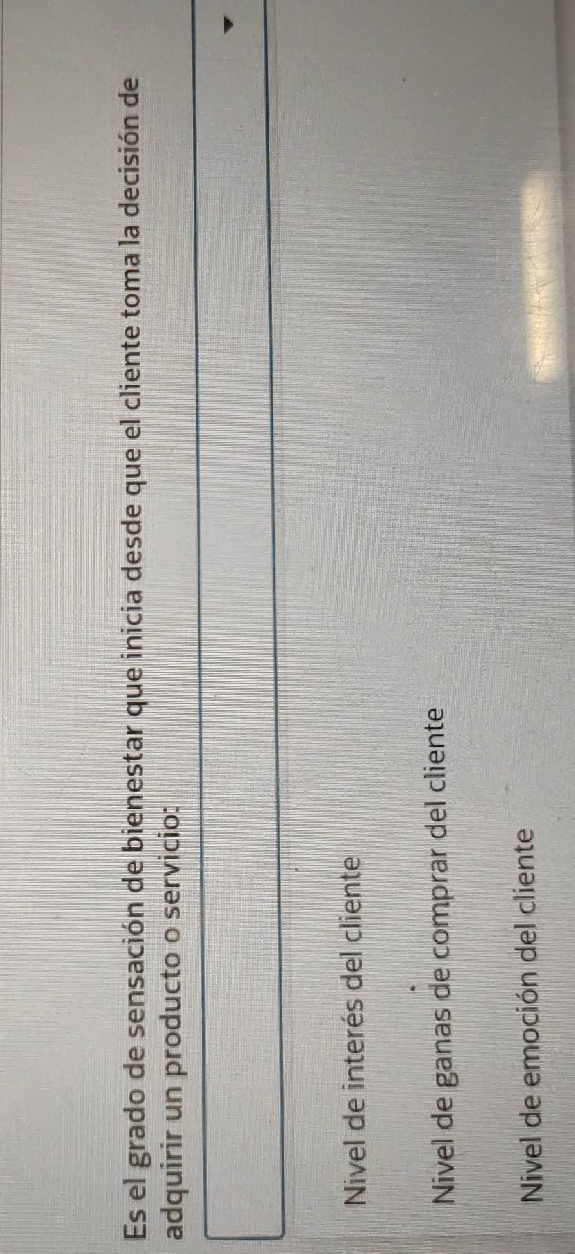 Es el grado de sensación de bienestar que inicia desde que el cliente toma la decisión de
adquirir un producto o servicio:
Nivel de interés del cliente
Nivel de ganas de comprar del cliente
Nivel de emoción del cliente