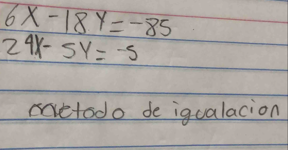 6x-18y=-85
24x-5y=-5
avetodo de igualacion