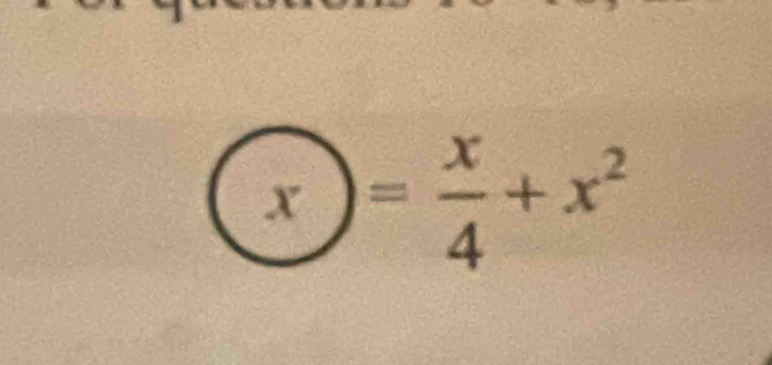 x= x/4 +x^2