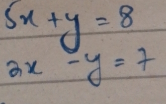 5x+y=8
2x-y=7