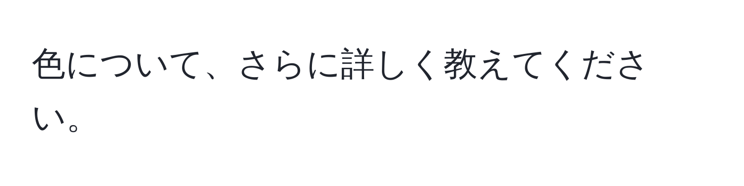 色について、さらに詳しく教えてください。