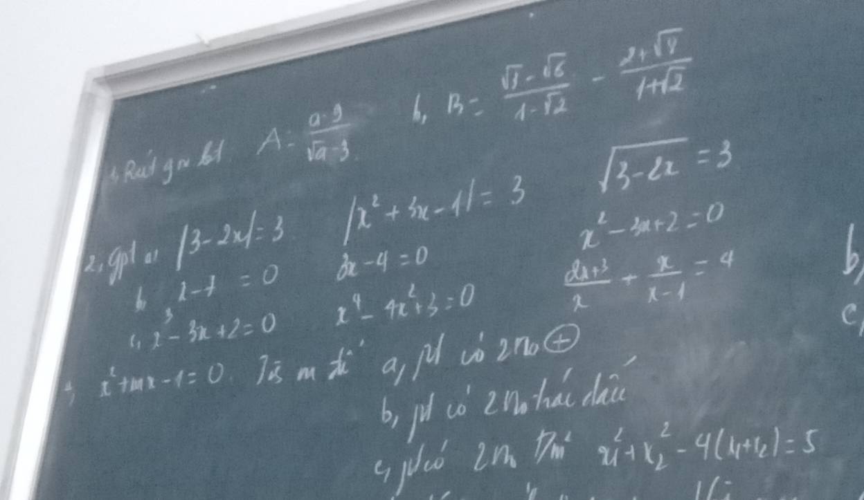 Rad go 6d A  a· 9/sqrt(a)-3  b, B=frac sqrt(3=frac sqrt 3)-sqrt(6)1-sqrt(2)1+sqrt(2)
sqrt(3-2x)=3
x^2+3x-11=3 x^2-3x+2=0
2 gplan|3-2x|=3 bx -4=0
6x-y=0
4x^2+3=0
 (dx+3)/x + x/x-1 =4
4x-3x+2=0
x^2+mx-1=0 Jis mà a, p ò2n④ 
b, pu co Zno hai dai 
Gjaò 2m 17m^2
x^2_1+x^2_2-4(4+1_2)=5