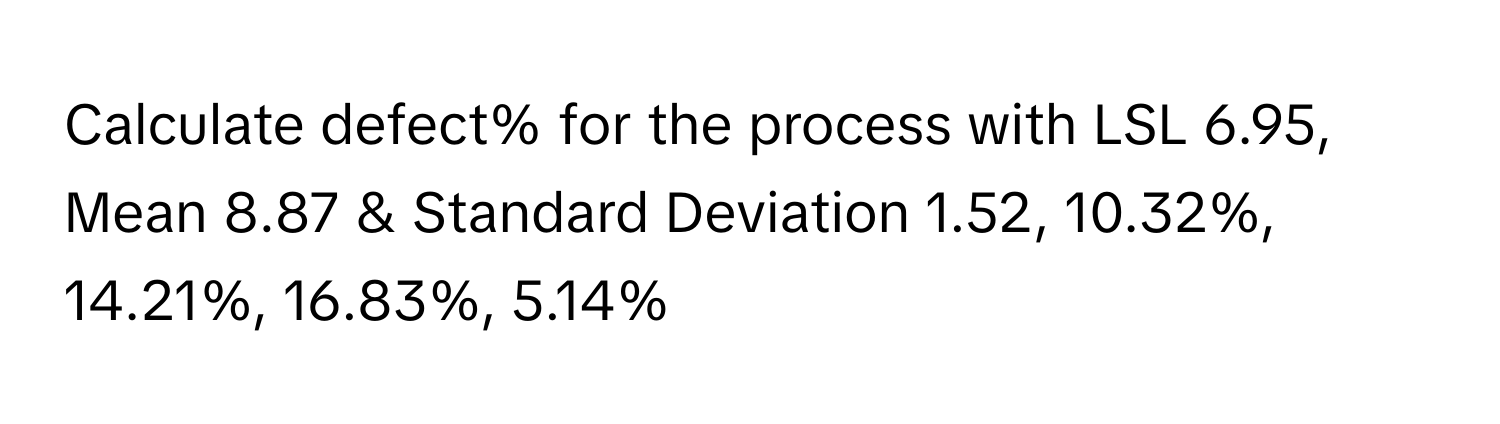 Solved: Calculate defect% for the process with LSL 6.95, Mean 8.87 ...