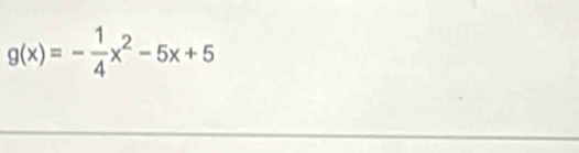 g(x)=- 1/4 x^2-5x+5